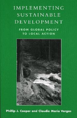 Implementing Sustainable Development: From Global Policy to Local Action - Phillip J. Cooper,Claudia Maria Vargas - cover