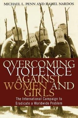 Overcoming Violence against Women and Girls: The International Campaign to Eradicate a Worldwide Problem - Rahel Nardos,Mary K. Radpour,William S. Hatcher - cover