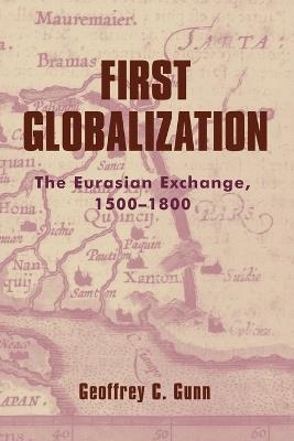 First Globalization: The Eurasian Exchange, 1500-1800 - Geoffrey C. Gunn - cover