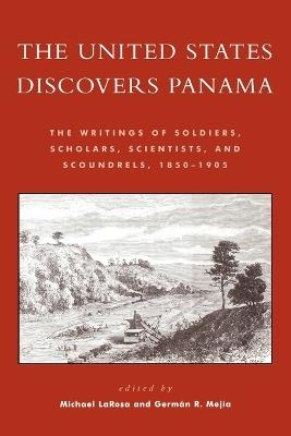 The United States Discovers Panama: The Writings of Soldiers, Scholars, Scientists, and Scoundrels, 1850D1905 - cover