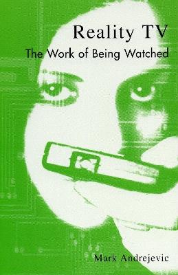 Reality TV: The Work of Being Watched - Mark Andrejevic - cover