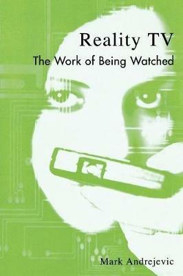 Reality TV: The Work of Being Watched - Mark Andrejevic - cover