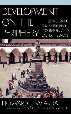 Development on the Periphery: Democratic Transitions in Southern and Eastern Europe - Howard J. Wiarda - cover