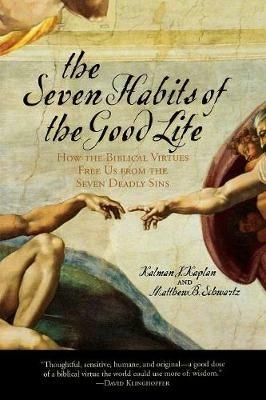 The Seven Habits of the Good Life: How the Biblical Virtues Free Us from the Seven Deadly Sins - Kalman J. Kaplan,Matthew B. Schwartz - cover