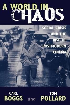 A World in Chaos: Social Crisis and the Rise of Postmodern Cinema - Carl Boggs,Thomas Pollard - cover