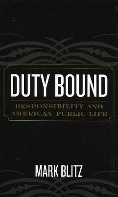 Duty Bound: Responsibility and American Public Life - Mark Blitz - cover