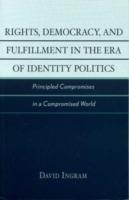 Rights, Democracy, and Fulfillment in the Era of Identity Politics: Principled Compromises in a Compromised World