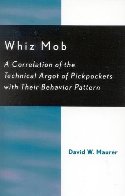 Whiz Mob: A Correlation of the Technical Argot of Pickpockets with Their Behavior Pattern - David W. Maurer - cover