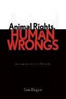 Animal Rights, Human Wrongs: An Introduction to Moral Philosophy - Tom Regan - cover