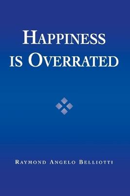 Happiness Is Overrated - Raymond Angelo Belliotti - cover