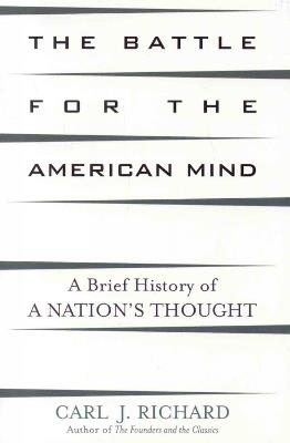 The Battle for the American Mind: A Brief History of a Nation's Thought - Carl J. Richard - cover