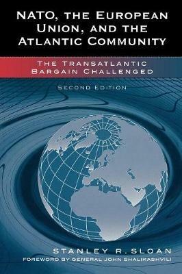 NATO, the European Union, and the Atlantic Community: The Transatlantic Bargain Challenged - Stanley R. Sloan - cover