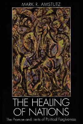 The Healing of Nations: The Promise and Limits of Political Forgiveness - Mark R. Amstutz - cover