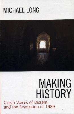 Making History: Czech Voices of Dissent and the Revolution of 1989 - cover