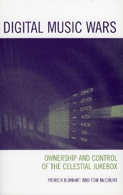 Digital Music Wars: Ownership and Control of the Celestial Jukebox - Patrick Burkart,Tom McCourt - cover