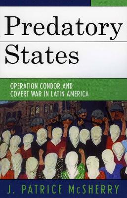 Predatory States: Operation Condor and Covert War in Latin America - J. Patrice McSherry - cover