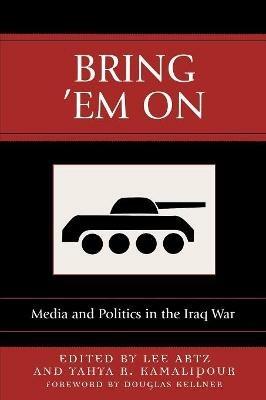 Bring 'Em On: Media and Politics in the Iraq War - cover