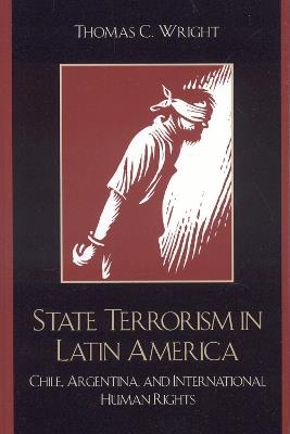 State Terrorism in Latin America: Chile, Argentina, and International Human Rights - Thomas C. Wright - cover