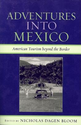 Adventures into Mexico: American Tourism beyond the Border - cover