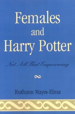 Females and Harry Potter: Not All That Empowering - Ruthann Mayes-Elma - cover