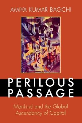Perilous Passage: Mankind and the Global Ascendancy of Capital - Amiya Kumar Bagchi - cover