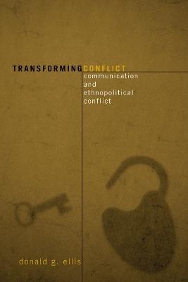 Transforming Conflict: Communication and Ethnopolitical Conflict - Donald G. Ellis - cover