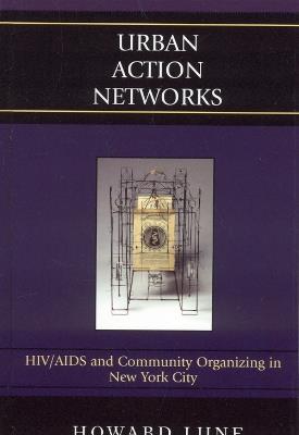 Urban Action Networks: HIV/AIDS and Community Organizing in New York City - Howard Lune - cover
