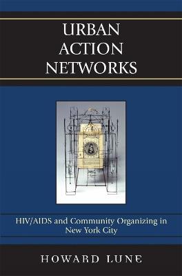 Urban Action Networks: HIV/AIDS and Community Organizing in New York City - Howard Lune - cover