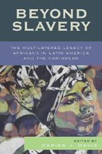 Beyond Slavery: The Multilayered Legacy of Africans in Latin America and the Caribbean