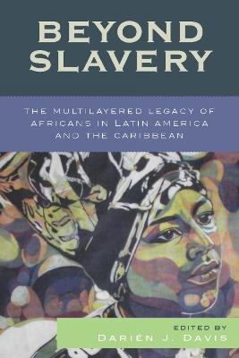 Beyond Slavery: The Multilayered Legacy of Africans in Latin America and the Caribbean - cover