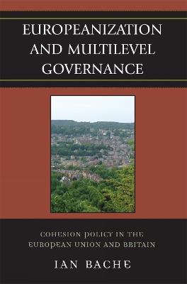 Europeanization and Multilevel Governance: Cohesion Policy in the European Union and Britain - Ian Bache - cover