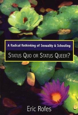 A Radical Rethinking of Sexuality and Schooling: Status Quo or Status Queer? - Eric Rofes - cover