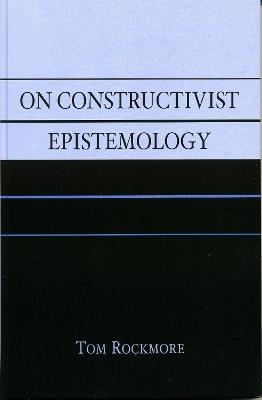 On Constructivist Epistemology - Tom Rockmore - cover