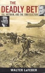 The Deadly Bet: LBJ, Vietnam, and the 1968 Election