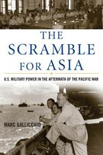 The Scramble for Asia: U.S. Military Power in the Aftermath of the Pacific War