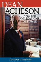 Dean Acheson and the Obligations of Power - Michael F. Hopkins - cover