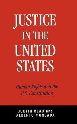 Justice in the United States: Human Rights and the Constitution - Judith Blau,Alberto Moncada - cover