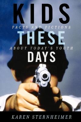 Kids These Days: Facts and Fictions About Today's Youth - Karen Sternheimer - cover