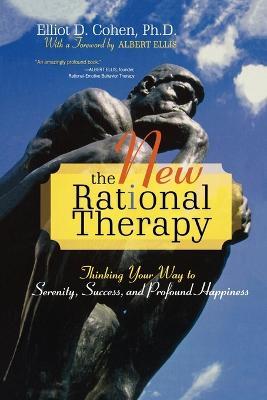 The New Rational Therapy: Thinking Your Way to Serenity, Success, and Profound Happiness - Elliot D. Cohen - cover