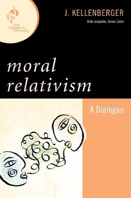 Moral Relativism: A Dialogue - J. Kellenberger - cover