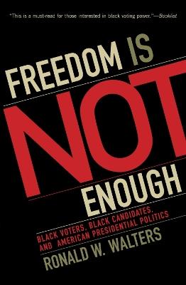 Freedom Is Not Enough: Black Voters, Black Candidates, and American Presidential Politics - Ronald W. Walters - cover