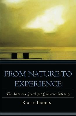 From Nature to Experience: The American Search for Cultural Authority - Roger Lundin - cover