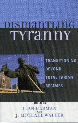 Dismantling Tyranny: Transitioning Beyond Totalitarian Regimes - cover