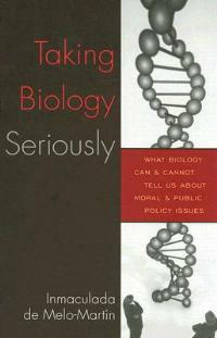 Taking Biology Seriously: What Biology Can and Cannot Tell Us About Moral and Public Policy Issues - Inmaculada Melo-Martin - cover