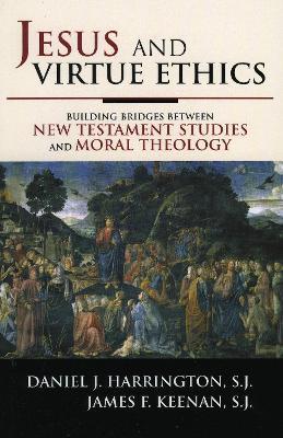 Jesus and Virtue Ethics: Building Bridges between New Testament Studies and Moral Theology - Daniel Harrington, SJ,James F. Keenan, SJ - cover
