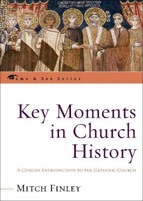 Key Moments in Church History: A Concise Introduction to the Catholic Church - Mitch Finley - cover