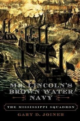 Mr. Lincoln's Brown Water Navy: The Mississippi Squadron - Gary D. Joiner - cover