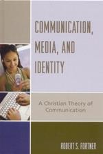 Communication, Media, and Identity: A Christian Theory of Communication
