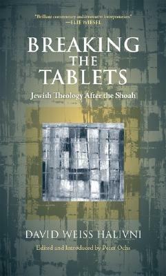 Breaking the Tablets: Jewish Theology After the Shoah - David Weiss Halivni - cover