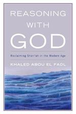 Reasoning with God: Reclaiming Shari'ah in the Modern Age